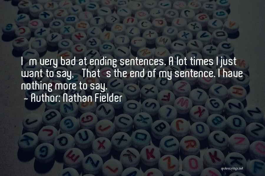 Nathan Fielder Quotes: I'm Very Bad At Ending Sentences. A Lot Times I Just Want To Say, 'that's The End Of My Sentence.