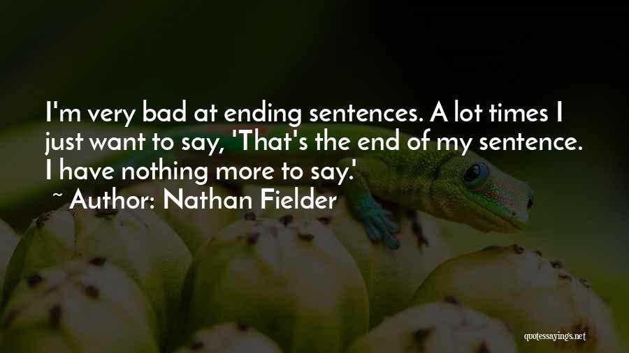 Nathan Fielder Quotes: I'm Very Bad At Ending Sentences. A Lot Times I Just Want To Say, 'that's The End Of My Sentence.
