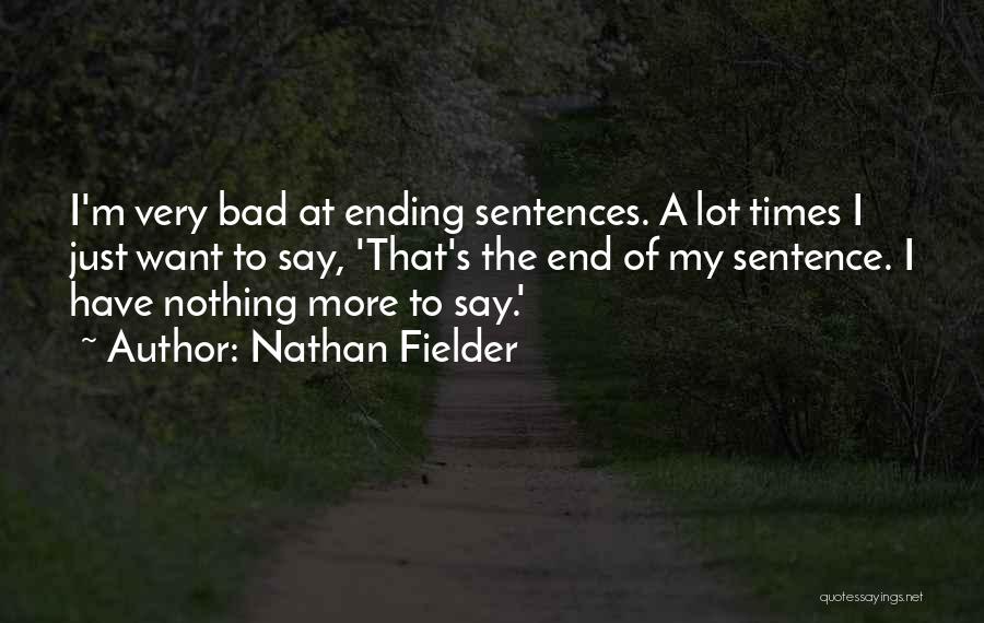 Nathan Fielder Quotes: I'm Very Bad At Ending Sentences. A Lot Times I Just Want To Say, 'that's The End Of My Sentence.