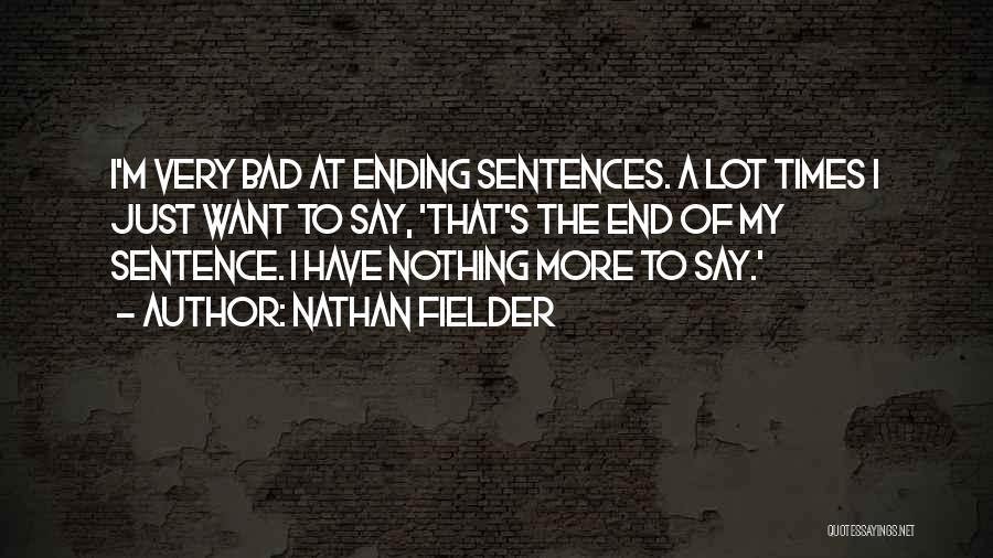 Nathan Fielder Quotes: I'm Very Bad At Ending Sentences. A Lot Times I Just Want To Say, 'that's The End Of My Sentence.