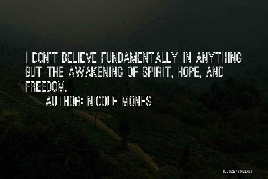 Nicole Mones Quotes: I Don't Believe Fundamentally In Anything But The Awakening Of Spirit, Hope, And Freedom.