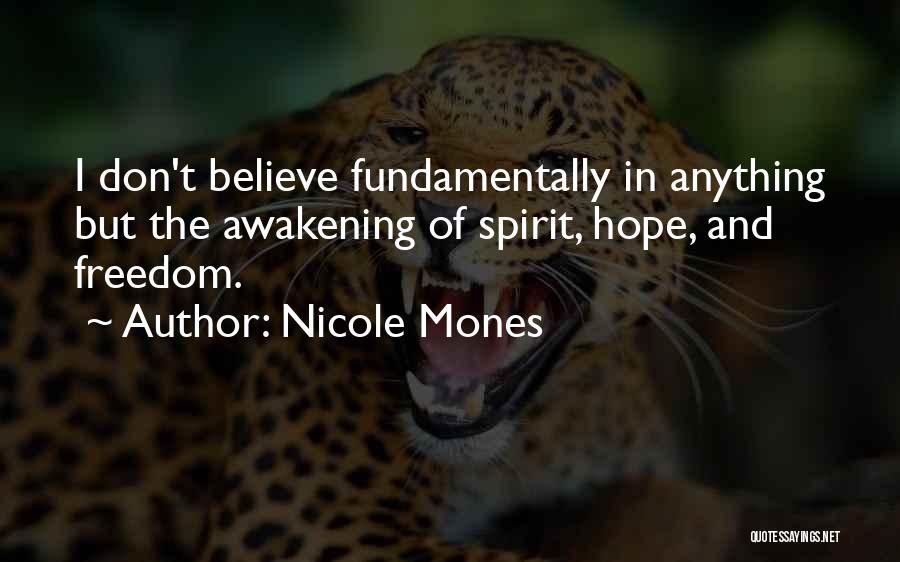 Nicole Mones Quotes: I Don't Believe Fundamentally In Anything But The Awakening Of Spirit, Hope, And Freedom.