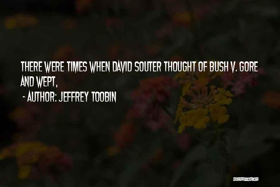 Jeffrey Toobin Quotes: There Were Times When David Souter Thought Of Bush V. Gore And Wept,