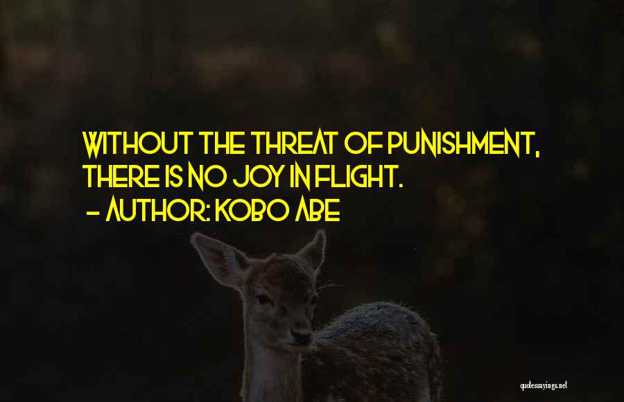 Kobo Abe Quotes: Without The Threat Of Punishment, There Is No Joy In Flight.