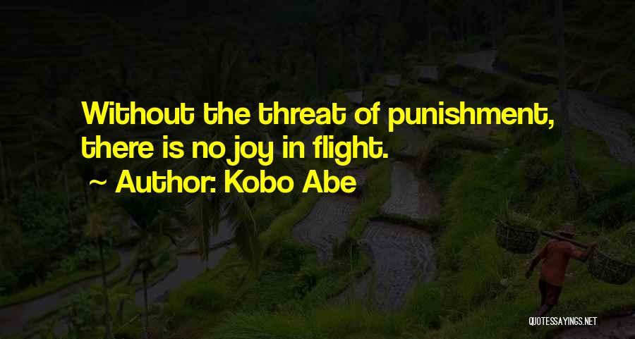 Kobo Abe Quotes: Without The Threat Of Punishment, There Is No Joy In Flight.