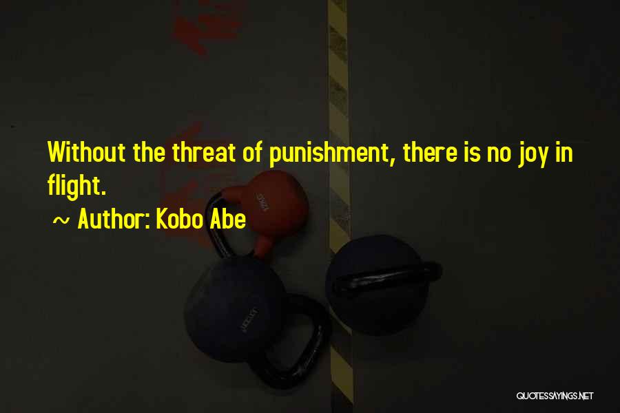 Kobo Abe Quotes: Without The Threat Of Punishment, There Is No Joy In Flight.