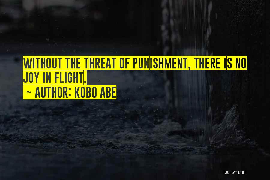 Kobo Abe Quotes: Without The Threat Of Punishment, There Is No Joy In Flight.