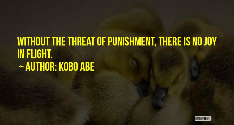 Kobo Abe Quotes: Without The Threat Of Punishment, There Is No Joy In Flight.