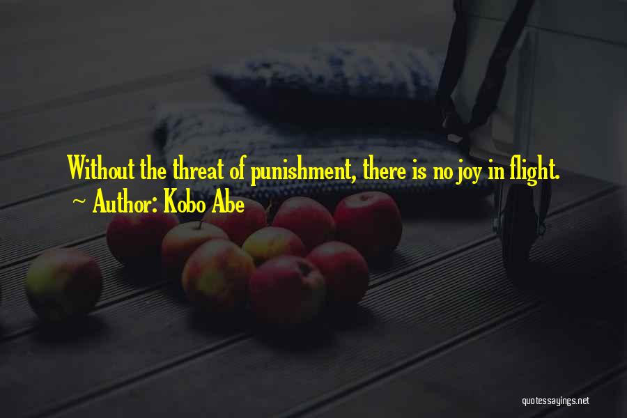 Kobo Abe Quotes: Without The Threat Of Punishment, There Is No Joy In Flight.