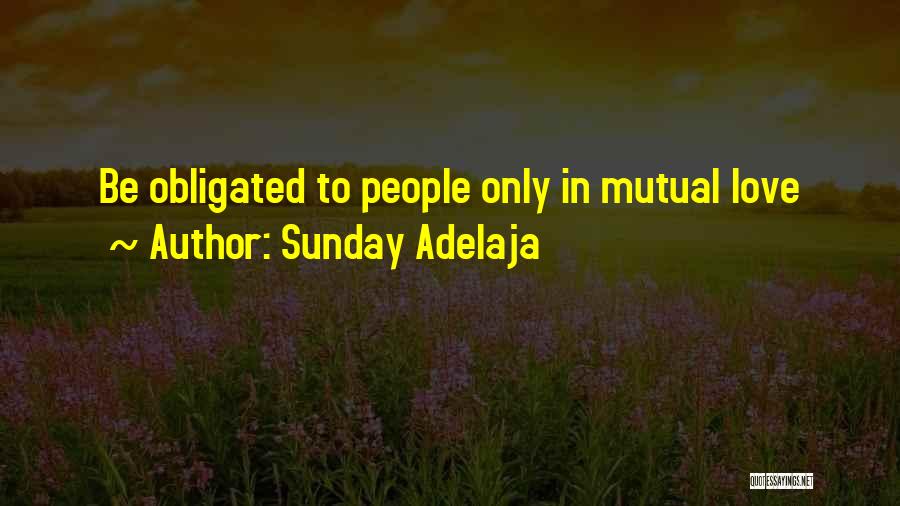 Sunday Adelaja Quotes: Be Obligated To People Only In Mutual Love