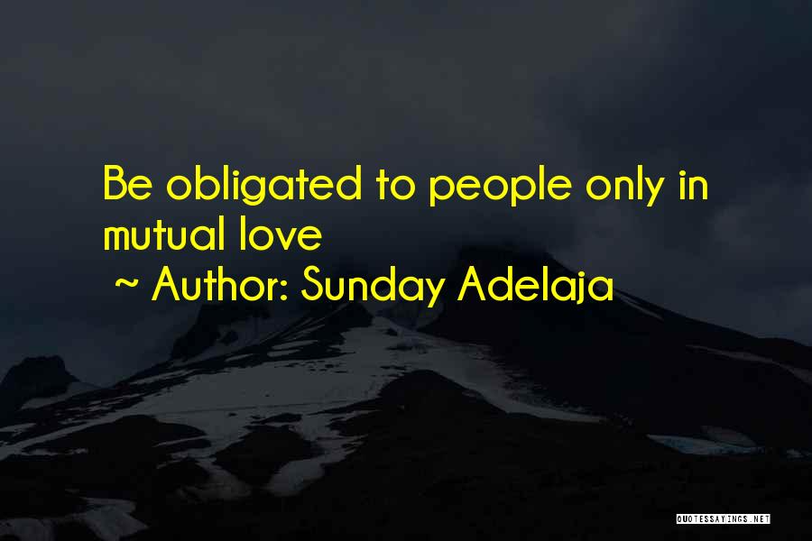 Sunday Adelaja Quotes: Be Obligated To People Only In Mutual Love