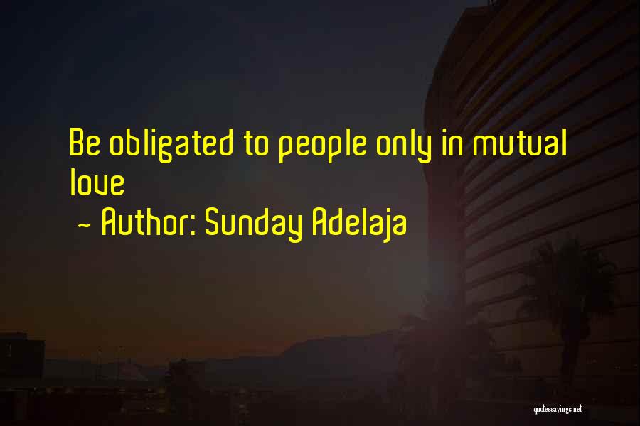 Sunday Adelaja Quotes: Be Obligated To People Only In Mutual Love