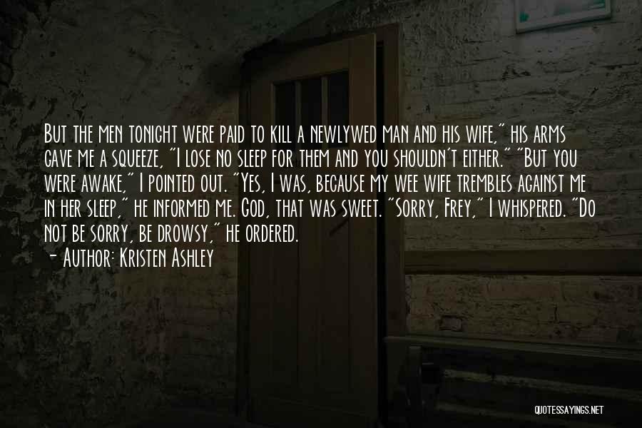 Kristen Ashley Quotes: But The Men Tonight Were Paid To Kill A Newlywed Man And His Wife, His Arms Gave Me A Squeeze,
