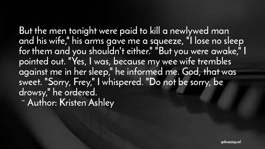 Kristen Ashley Quotes: But The Men Tonight Were Paid To Kill A Newlywed Man And His Wife, His Arms Gave Me A Squeeze,