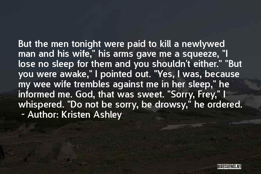 Kristen Ashley Quotes: But The Men Tonight Were Paid To Kill A Newlywed Man And His Wife, His Arms Gave Me A Squeeze,