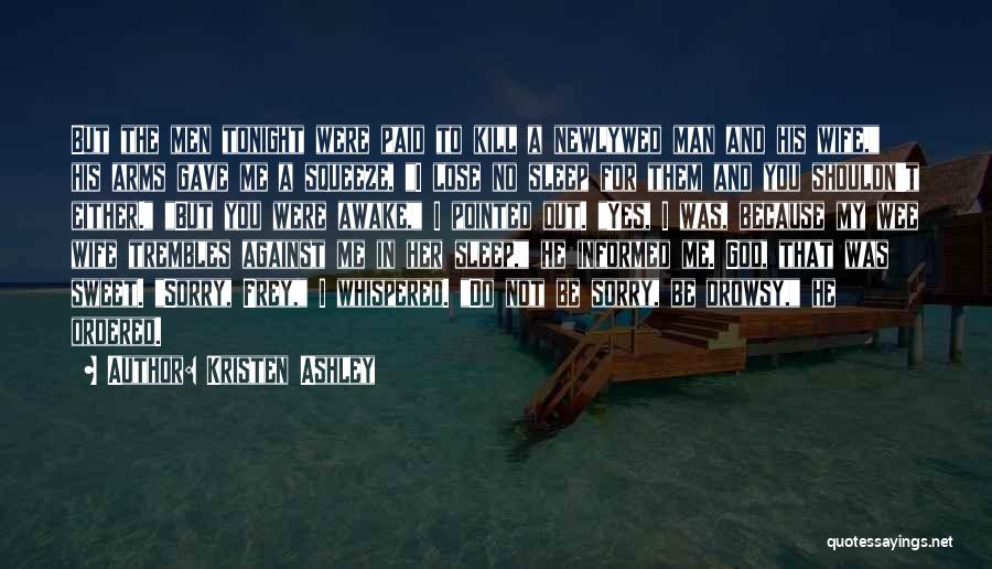 Kristen Ashley Quotes: But The Men Tonight Were Paid To Kill A Newlywed Man And His Wife, His Arms Gave Me A Squeeze,