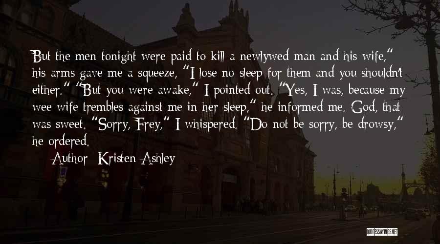 Kristen Ashley Quotes: But The Men Tonight Were Paid To Kill A Newlywed Man And His Wife, His Arms Gave Me A Squeeze,