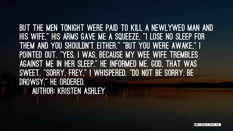 Kristen Ashley Quotes: But The Men Tonight Were Paid To Kill A Newlywed Man And His Wife, His Arms Gave Me A Squeeze,