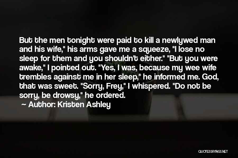 Kristen Ashley Quotes: But The Men Tonight Were Paid To Kill A Newlywed Man And His Wife, His Arms Gave Me A Squeeze,