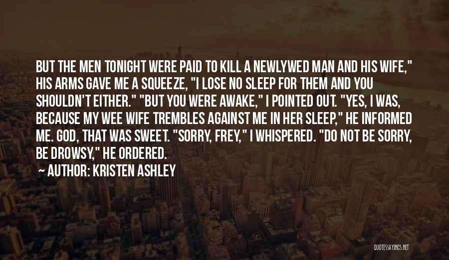 Kristen Ashley Quotes: But The Men Tonight Were Paid To Kill A Newlywed Man And His Wife, His Arms Gave Me A Squeeze,