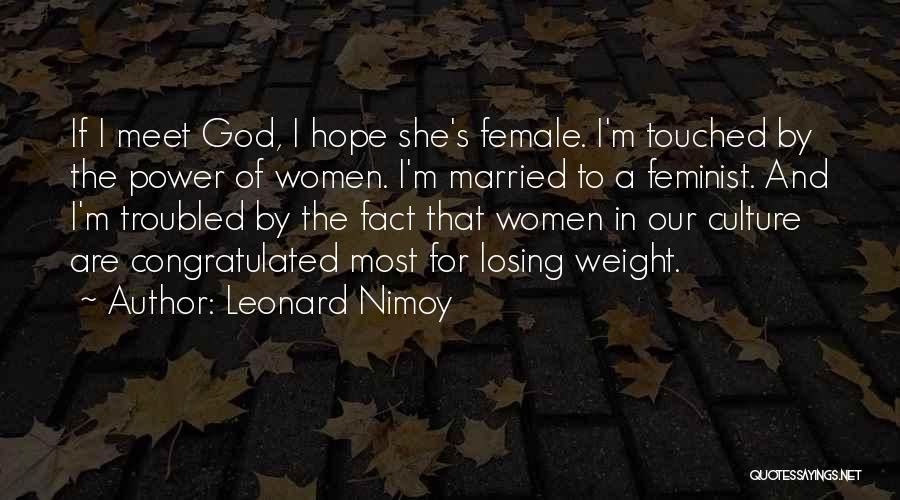 Leonard Nimoy Quotes: If I Meet God, I Hope She's Female. I'm Touched By The Power Of Women. I'm Married To A Feminist.
