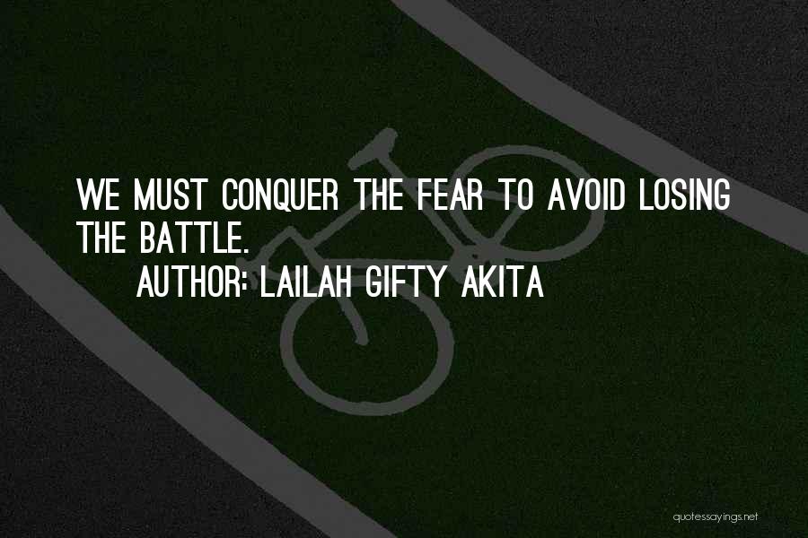 Lailah Gifty Akita Quotes: We Must Conquer The Fear To Avoid Losing The Battle.