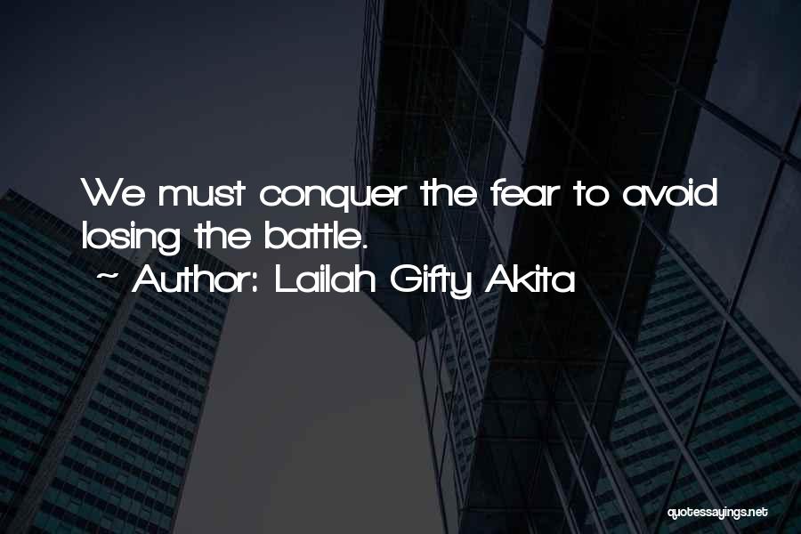 Lailah Gifty Akita Quotes: We Must Conquer The Fear To Avoid Losing The Battle.