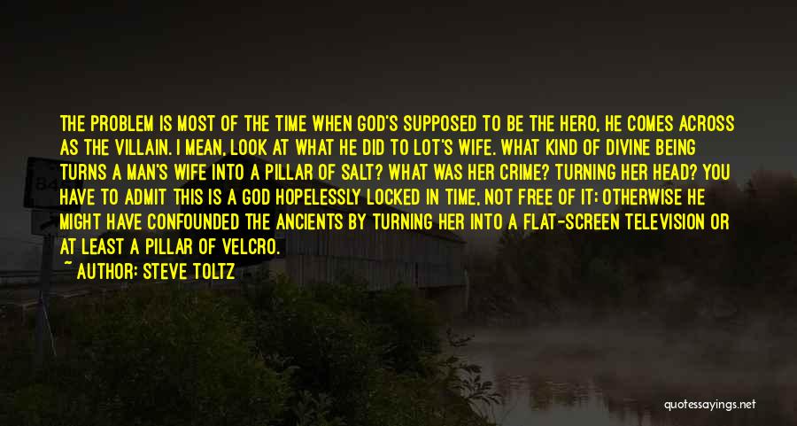 Steve Toltz Quotes: The Problem Is Most Of The Time When God's Supposed To Be The Hero, He Comes Across As The Villain.