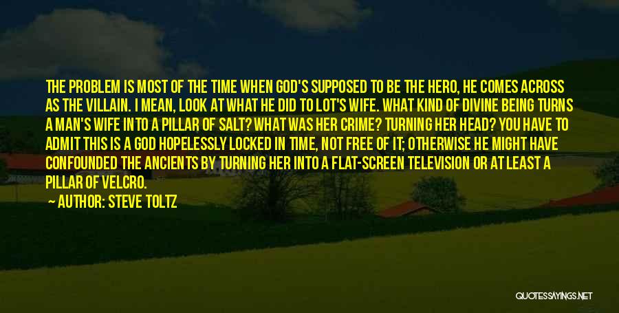 Steve Toltz Quotes: The Problem Is Most Of The Time When God's Supposed To Be The Hero, He Comes Across As The Villain.