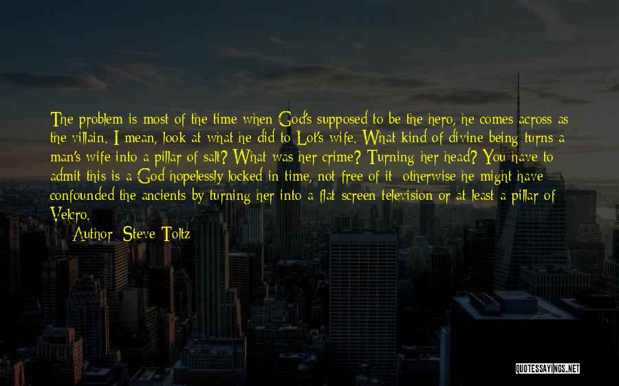 Steve Toltz Quotes: The Problem Is Most Of The Time When God's Supposed To Be The Hero, He Comes Across As The Villain.