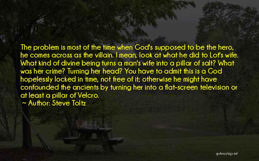 Steve Toltz Quotes: The Problem Is Most Of The Time When God's Supposed To Be The Hero, He Comes Across As The Villain.