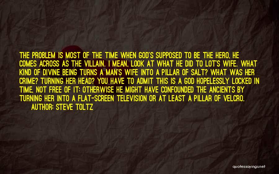 Steve Toltz Quotes: The Problem Is Most Of The Time When God's Supposed To Be The Hero, He Comes Across As The Villain.