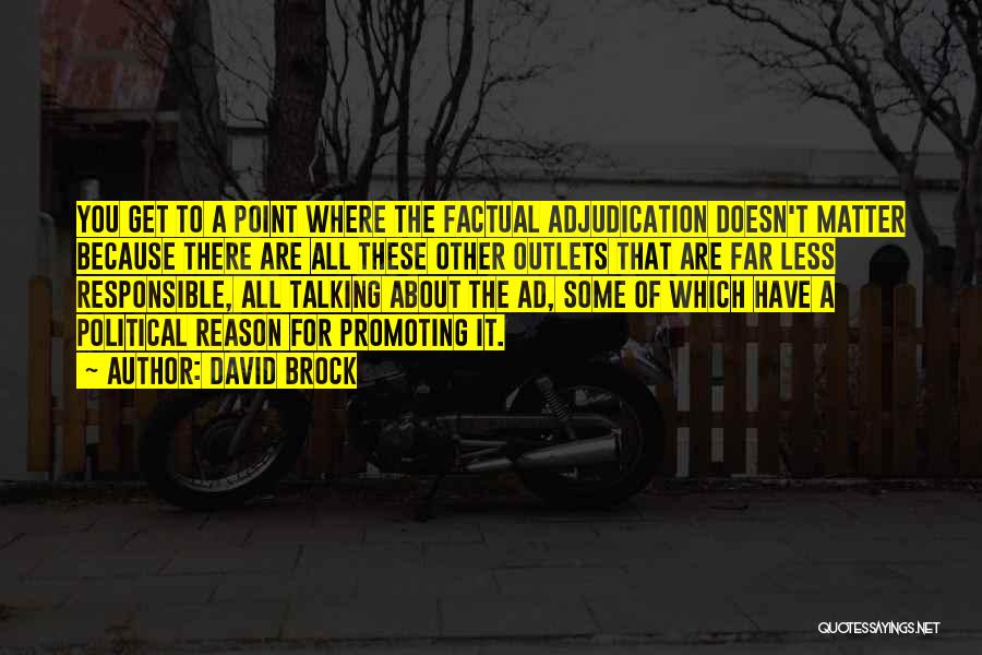 David Brock Quotes: You Get To A Point Where The Factual Adjudication Doesn't Matter Because There Are All These Other Outlets That Are