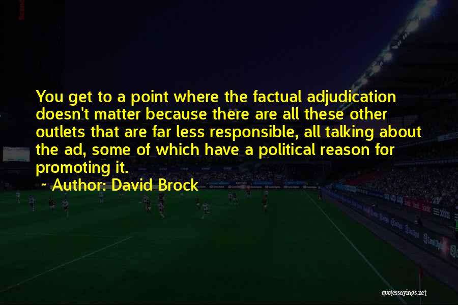David Brock Quotes: You Get To A Point Where The Factual Adjudication Doesn't Matter Because There Are All These Other Outlets That Are