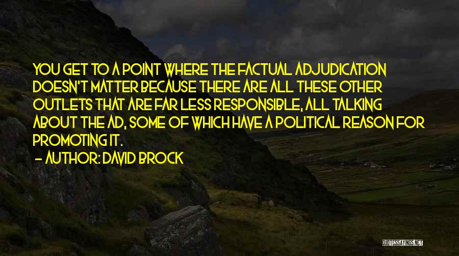 David Brock Quotes: You Get To A Point Where The Factual Adjudication Doesn't Matter Because There Are All These Other Outlets That Are