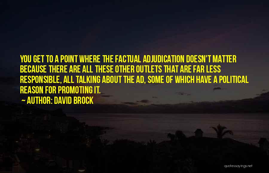 David Brock Quotes: You Get To A Point Where The Factual Adjudication Doesn't Matter Because There Are All These Other Outlets That Are