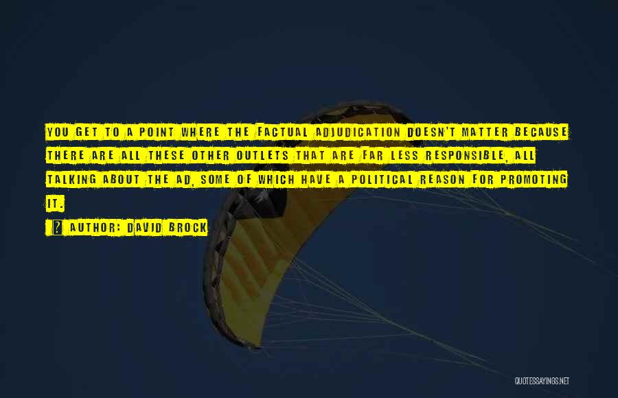 David Brock Quotes: You Get To A Point Where The Factual Adjudication Doesn't Matter Because There Are All These Other Outlets That Are