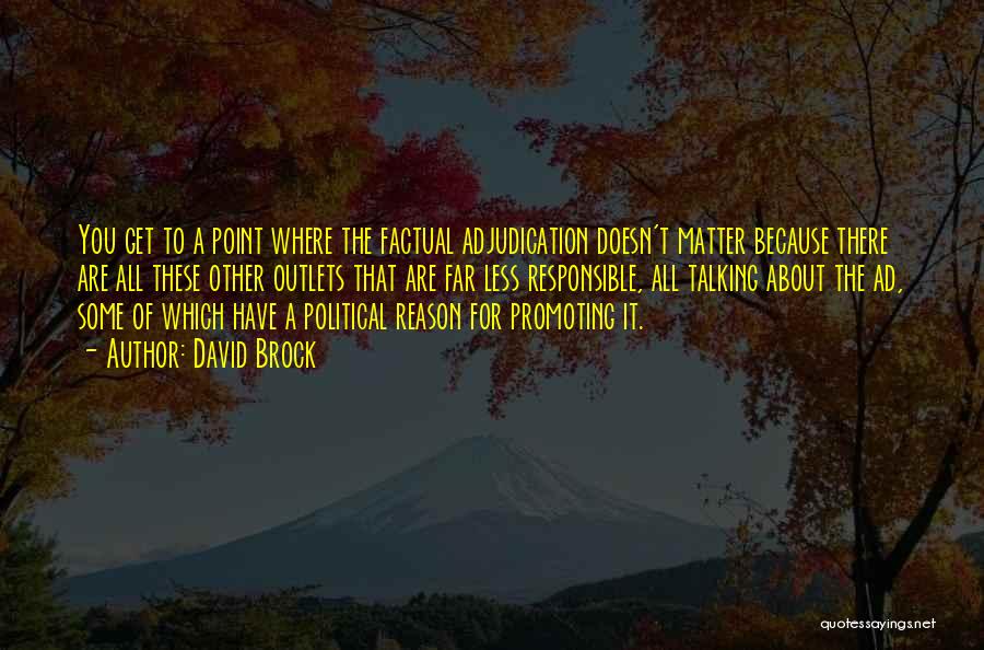 David Brock Quotes: You Get To A Point Where The Factual Adjudication Doesn't Matter Because There Are All These Other Outlets That Are