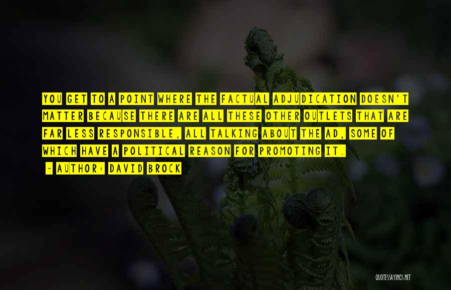 David Brock Quotes: You Get To A Point Where The Factual Adjudication Doesn't Matter Because There Are All These Other Outlets That Are
