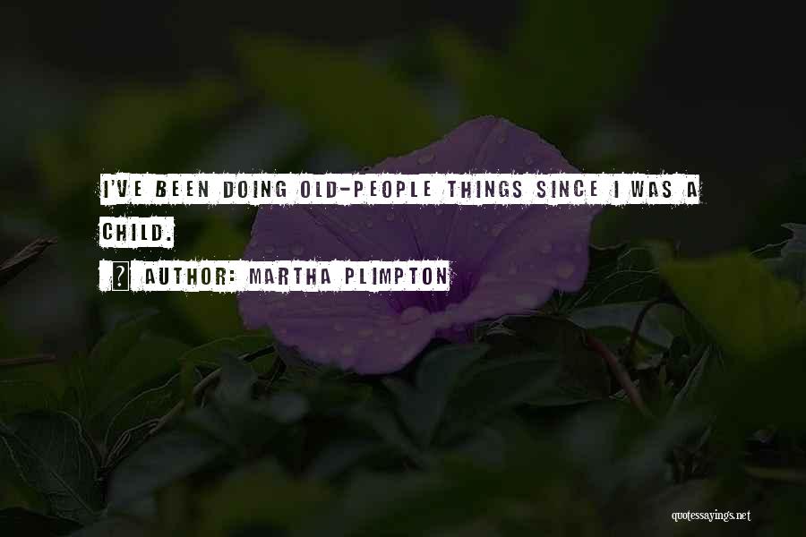 Martha Plimpton Quotes: I've Been Doing Old-people Things Since I Was A Child.