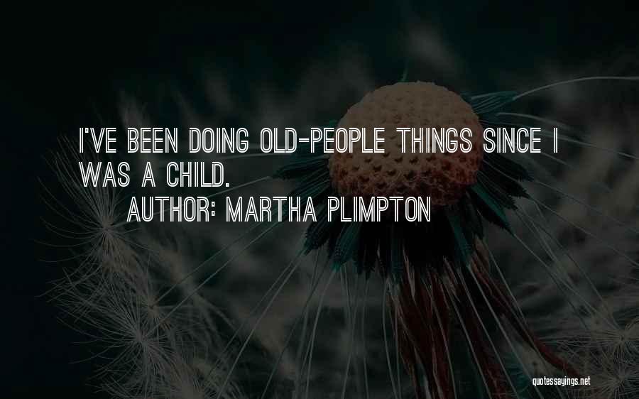 Martha Plimpton Quotes: I've Been Doing Old-people Things Since I Was A Child.