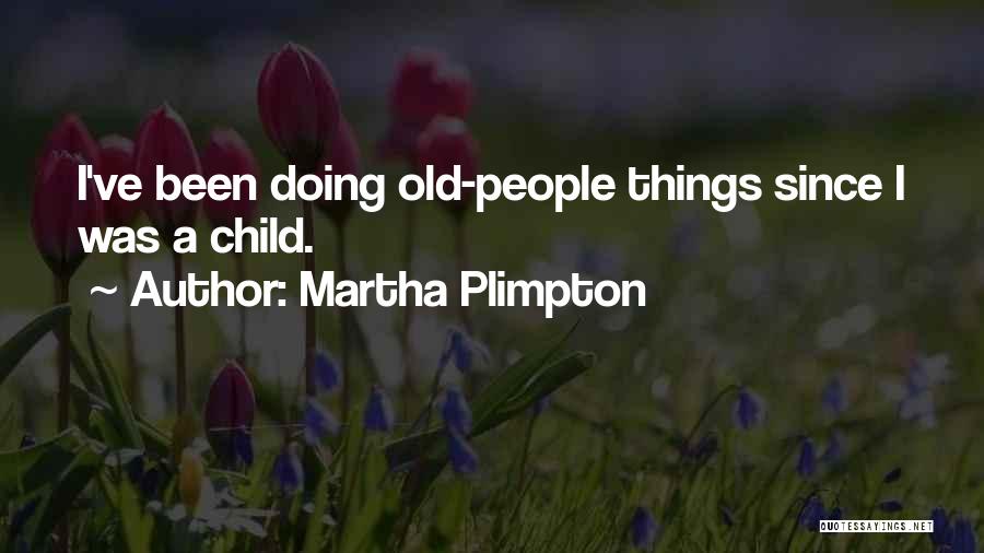 Martha Plimpton Quotes: I've Been Doing Old-people Things Since I Was A Child.