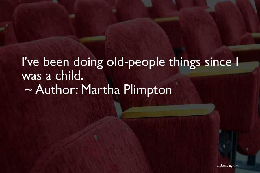 Martha Plimpton Quotes: I've Been Doing Old-people Things Since I Was A Child.