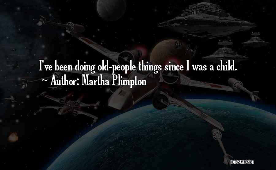 Martha Plimpton Quotes: I've Been Doing Old-people Things Since I Was A Child.