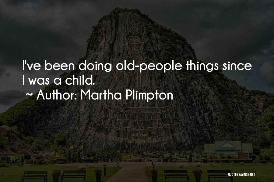 Martha Plimpton Quotes: I've Been Doing Old-people Things Since I Was A Child.