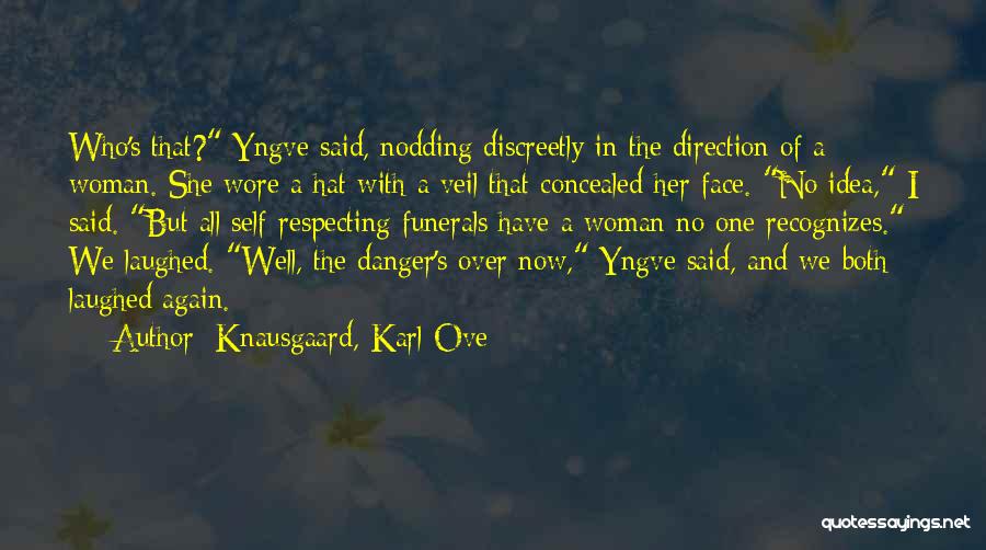 Knausgaard, Karl Ove Quotes: Who's That? Yngve Said, Nodding Discreetly In The Direction Of A Woman. She Wore A Hat With A Veil That