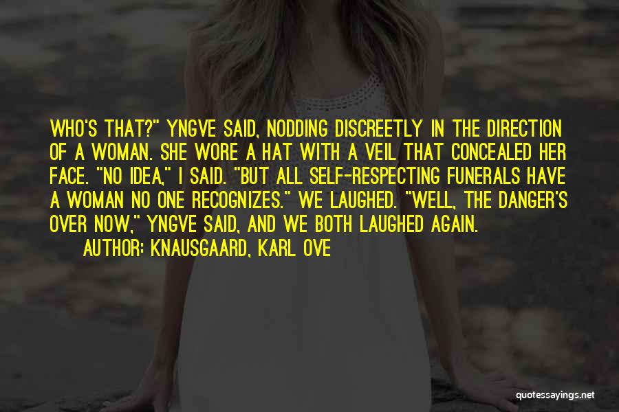 Knausgaard, Karl Ove Quotes: Who's That? Yngve Said, Nodding Discreetly In The Direction Of A Woman. She Wore A Hat With A Veil That