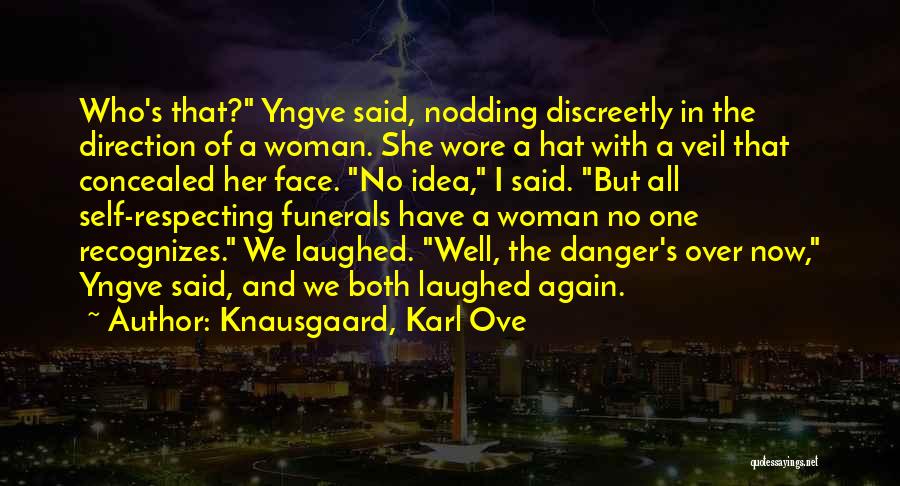 Knausgaard, Karl Ove Quotes: Who's That? Yngve Said, Nodding Discreetly In The Direction Of A Woman. She Wore A Hat With A Veil That