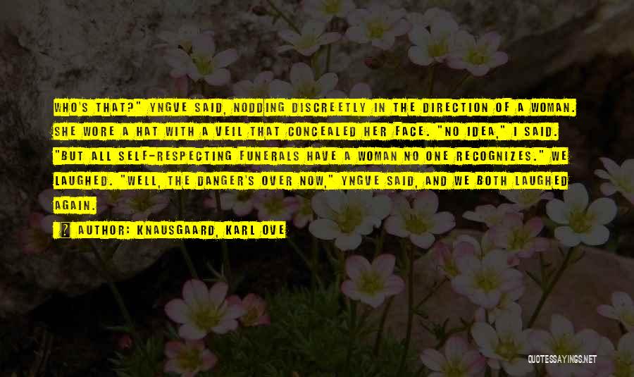 Knausgaard, Karl Ove Quotes: Who's That? Yngve Said, Nodding Discreetly In The Direction Of A Woman. She Wore A Hat With A Veil That