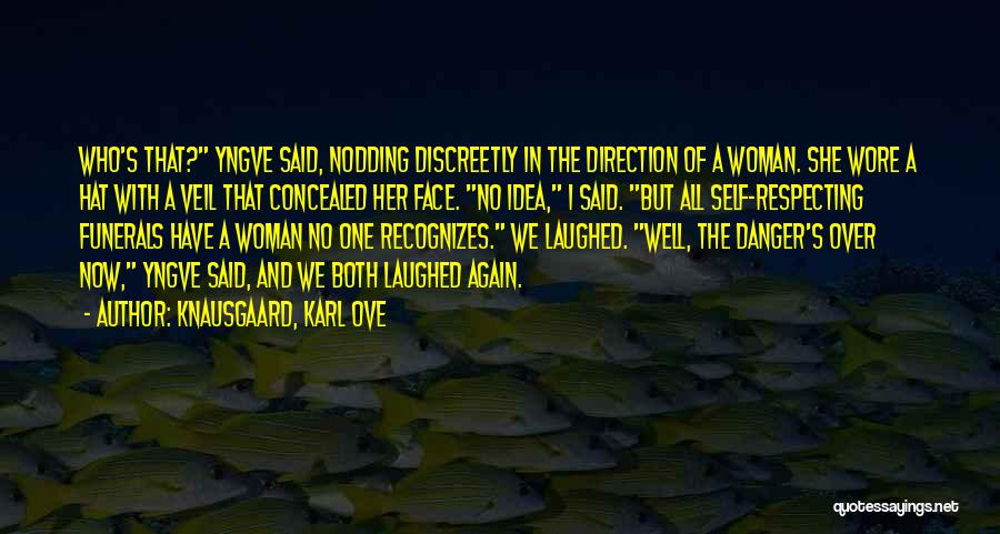 Knausgaard, Karl Ove Quotes: Who's That? Yngve Said, Nodding Discreetly In The Direction Of A Woman. She Wore A Hat With A Veil That